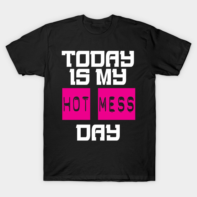 Today Is My Hot Mess Day
